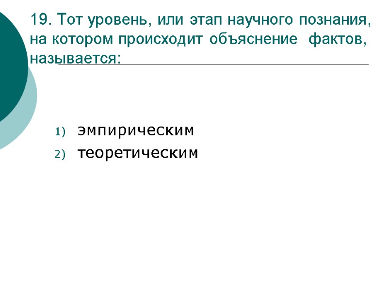 19. Тот уровень, или этап научного познания, на котором происходит объяснение  фактов, называется: